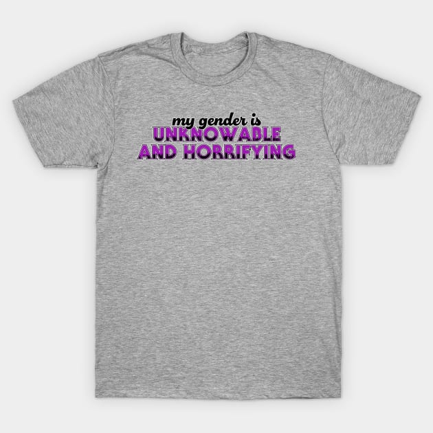 My Gender is Unknowable and Horrfifying T-Shirt by Stephentc